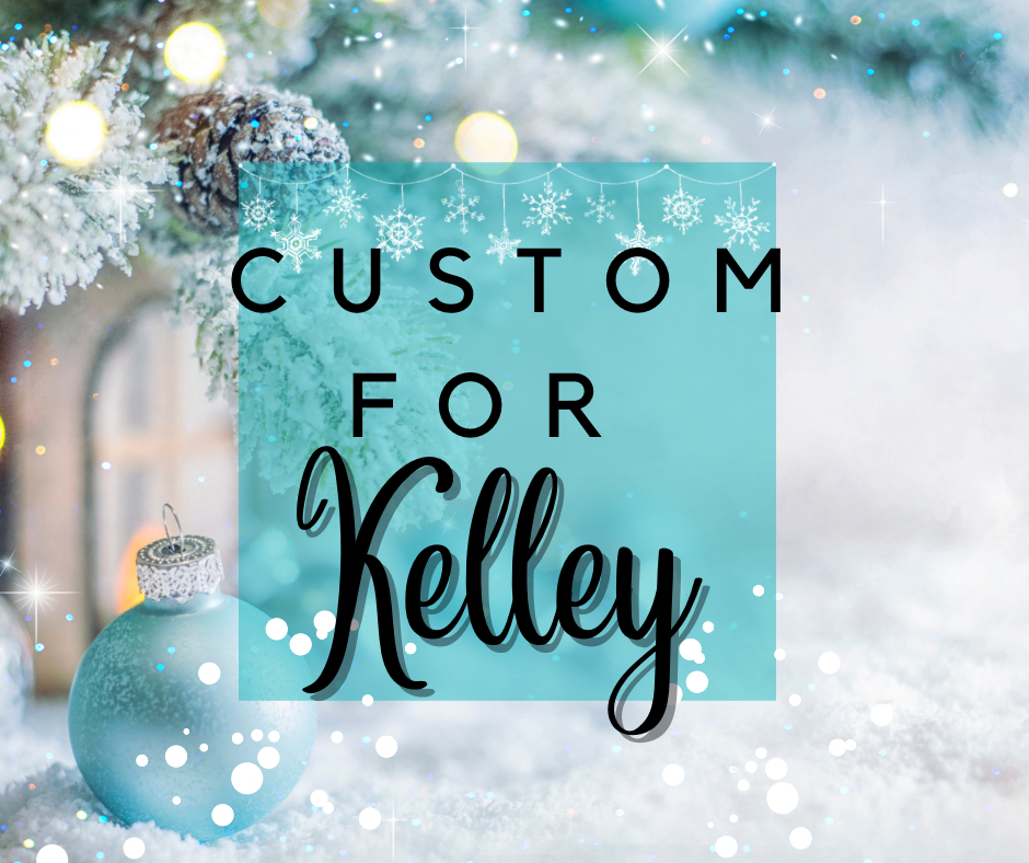 Custom for Kelley