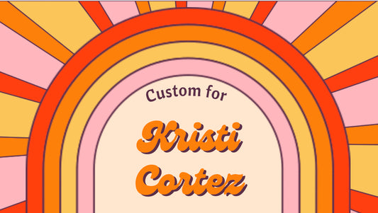 Custom for Kristi Cortez